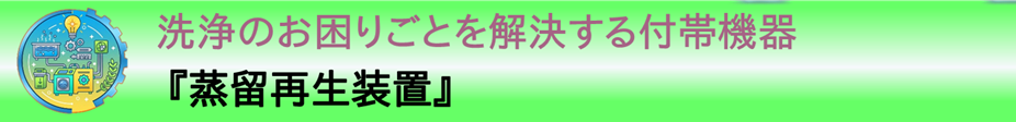 事例紹介:洗浄のお困りごとを解決する付帯機器『蒸留再生装置』